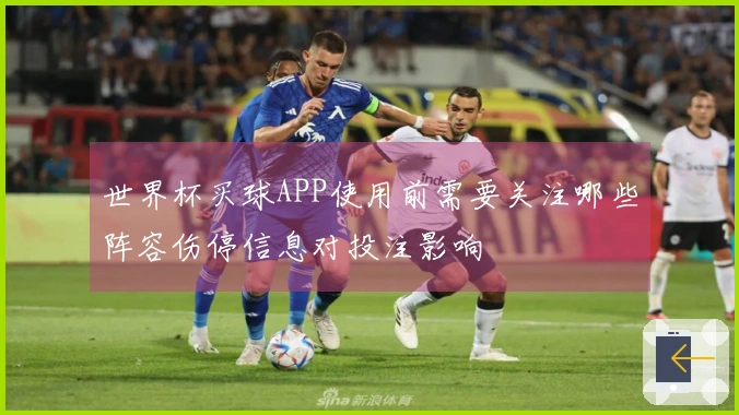 世界杯买球APP使用前需要关注哪些阵容伤停信息对投注影响